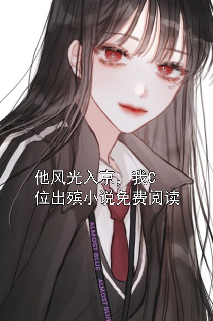 他风光入京，我C位出殡小说免费阅读裴桓傅青芜小说完整篇在线阅读
