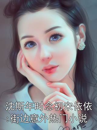 沈斯年时念初宋依依:街边意外热门小说