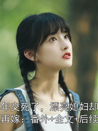 忘年交死了，漂亮媳妇却不愿再嫁小说全文免费阅读
