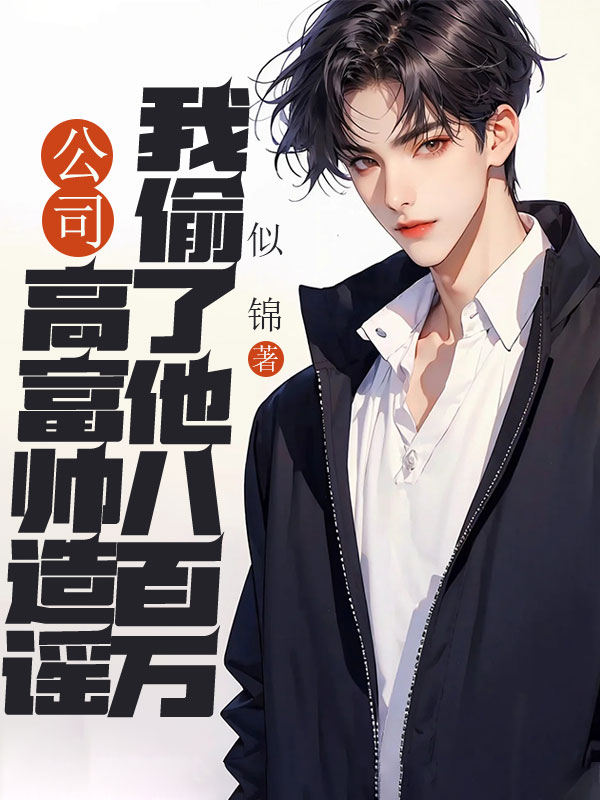 公司高富帅造谣我偷了他八百万