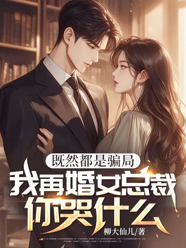 既然都是骗局，我再婚女总裁你哭什么