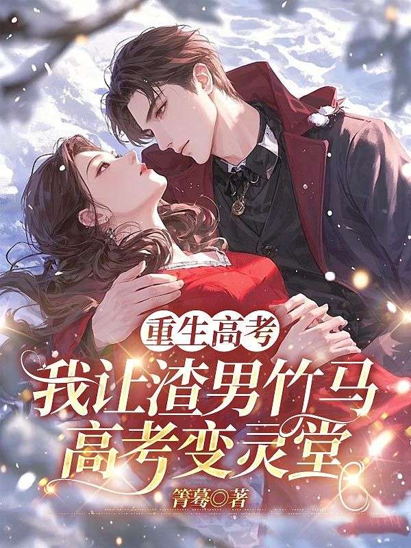 重生高考，我让渣男竹马高考变灵堂小说