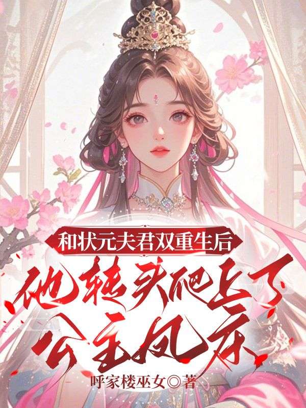 和状元夫君双重生后，他转头爬上了公主凤床小说