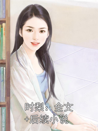 时梨：全文+后续小说小说