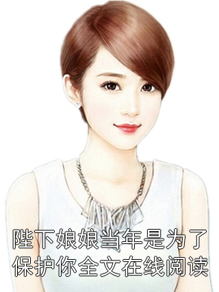 陛下娘娘当年是为了保护你全文在线阅读小说
