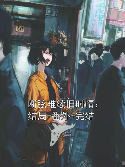 断弦难续旧时情：结局+番外+完结