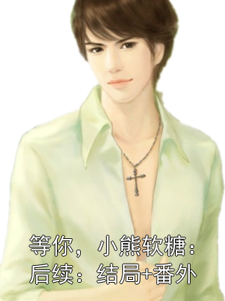 《等你，小熊软糖：后续：结局+番外》小说大结局在线试读 唐念宜顾颂安唐亦可小说阅读