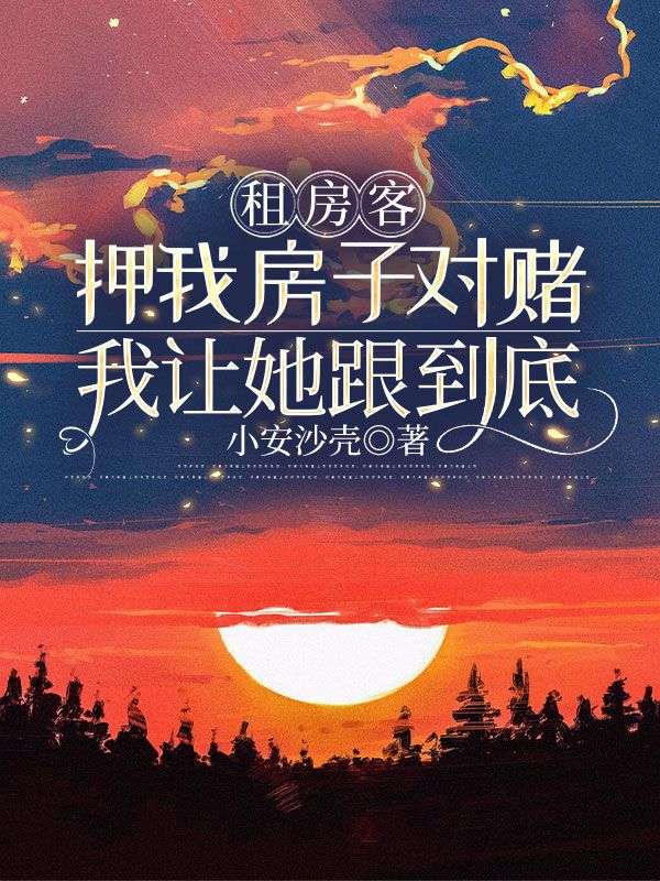 租房客押我房子对赌，我让她跟到底江可儿孟晓雅小说完整篇在线阅读