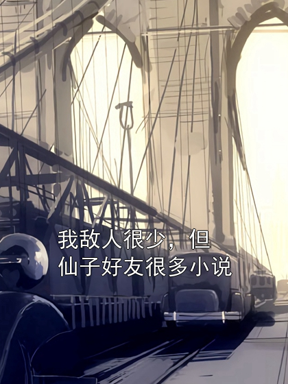 我敌人很少，但仙子好友很多小说