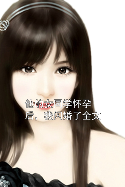 他的女同学怀孕后，我闪婚了全文