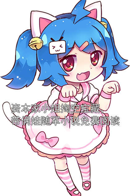 资本家小姐掏空宝藏，带俩娃随军小说免费阅读