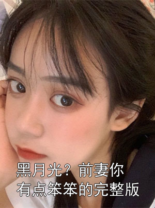 苏清雪林泽 黑月光？前妻你有点笨笨的完整版完结版在线阅读