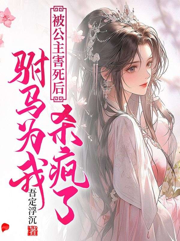 被公主害死后，驸马为我杀疯了薛敬舞阳小说完整篇在线阅读