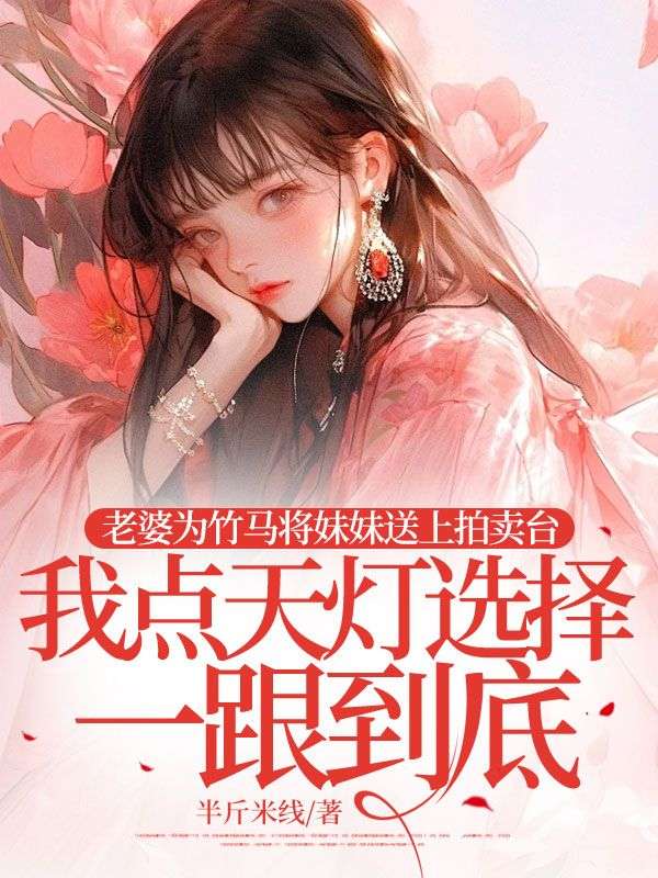 林瑶宋景年江城 老婆为竹马将妹妹送上拍卖台，我点天灯选择一跟到底完结版在线阅读