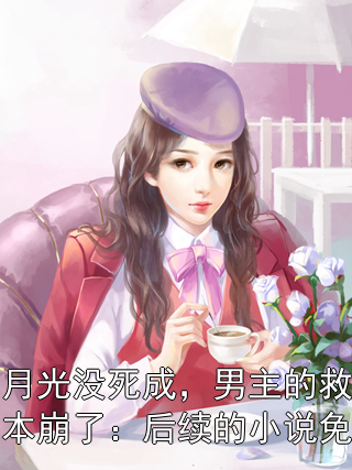 白月光没死成，男主的救赎剧本崩了：后续的小说免费阮欣悦韩澈沈若瑜程意涵小说完整篇在线阅读