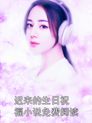迟来的生日祝福小说免费阅读