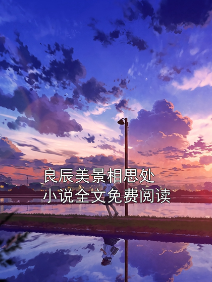 《良辰美景相思处小说全文免费阅读》小说大结局在线试读 江如茵顾承宇小说阅读