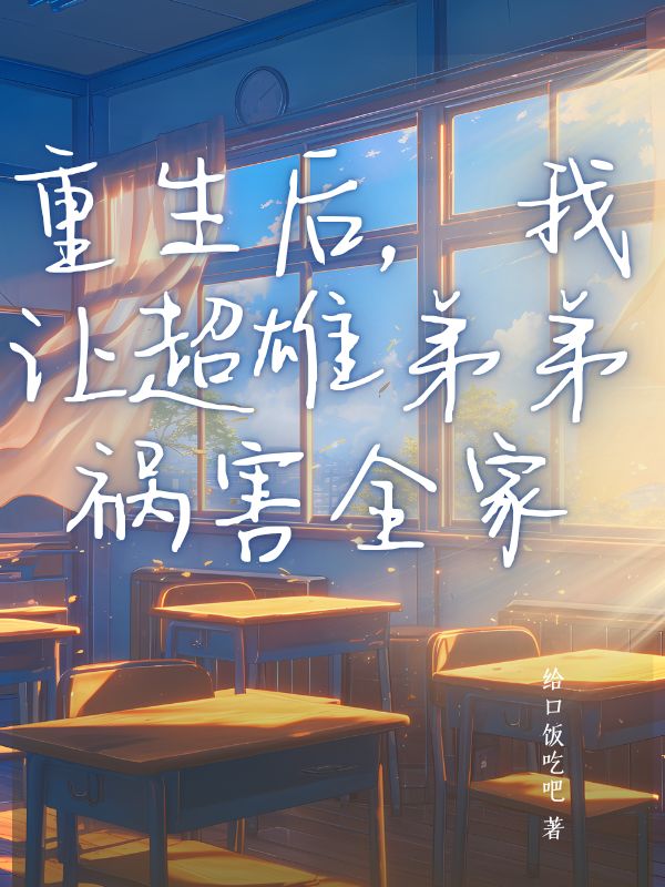 彭唤楠 重生后，我让超雄弟弟祸害全家完结版在线阅读