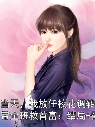 高考当天，我放任校花调转送考大巴带全班救首富：结局+番外