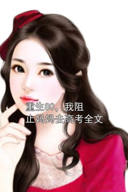 庄婉谭意暄庄素 重生80，我阻止妈妈去高考全文完结版在线阅读