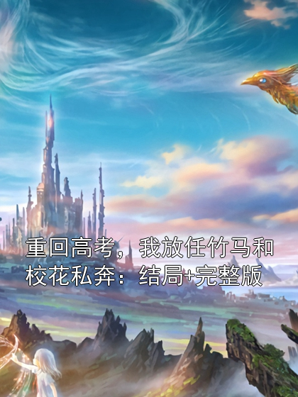 秦许知林清柔楚潇潇 重回高考，我放任竹马和校花私奔：结局+完整版完结版在线阅读