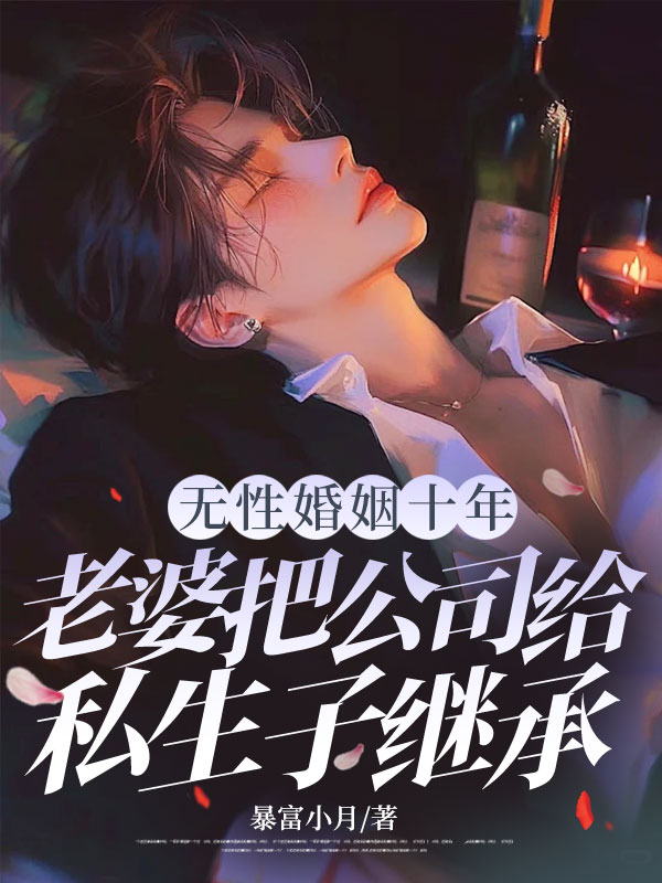 无性婚姻十年，老婆把公司给私生子继承小说