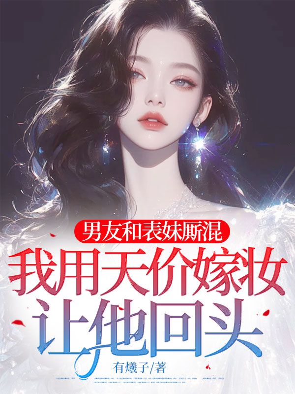 江砚林妙妙 男友和表妹厮混，我用天价嫁妆让他回头完结版在线阅读