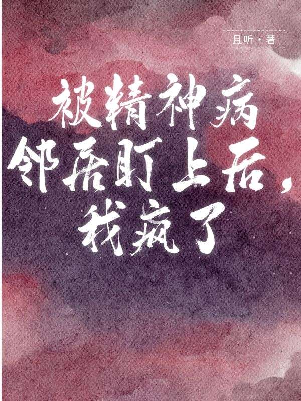被精神病邻居盯上后，我疯了小说