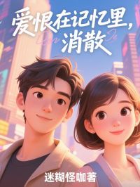 《爱恨在记忆里消散》完结版精彩试读 《爱恨在记忆里消散》最新章节列表