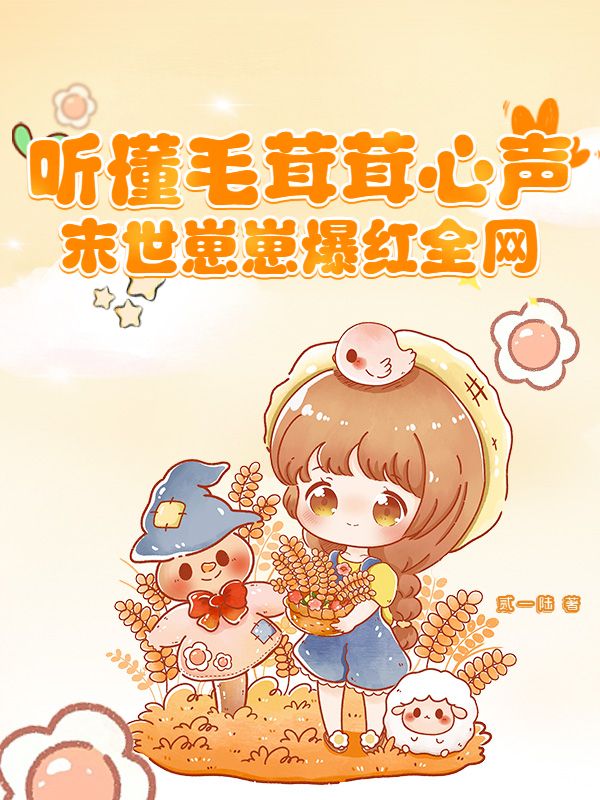 听懂毛茸茸心声，末世崽崽爆红全网李翠兰七宝小说完整篇在线阅读