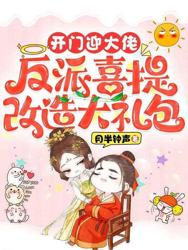 《开门迎大佬，反派喜提改造大礼包》完结版精彩试读 《开门迎大佬，反派喜提改造大礼包》最新章节列表