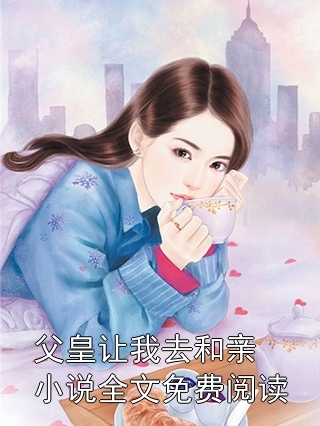 父皇让我去和亲小说全文免费阅读