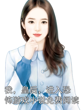 我，皇后，进入恐怖游戏小说免费阅读