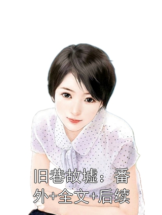 旧巷故墟：番外+全文+后续陆辞澜顾瑾行小说完整篇在线阅读