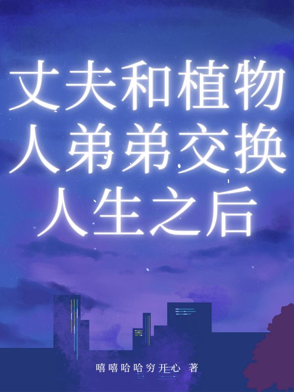 丈夫和植物人弟弟交换人生之后小说