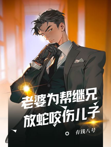 老婆为帮继兄，放蛇咬伤儿子小说