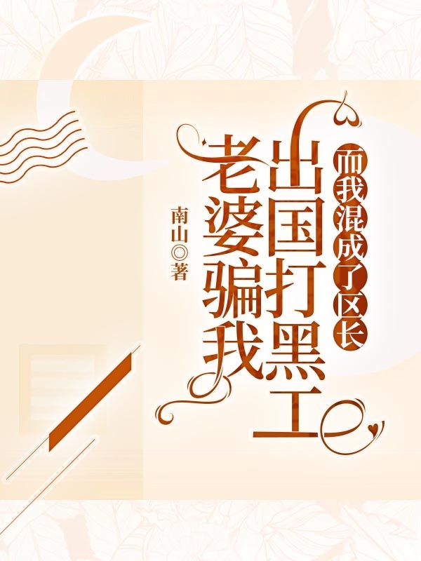 老婆骗我出国打黑工，而我混成了区长
