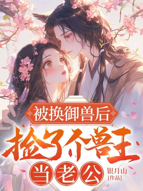 被换御兽后，捡了个兽王当老公小说