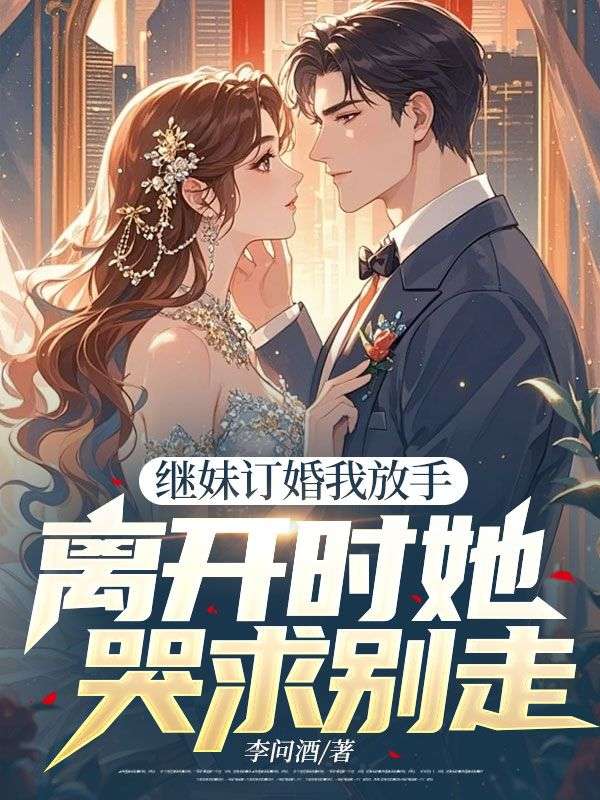 《继妹订婚我放手，离开时她哭求别走》林之言许倩章节在线阅读