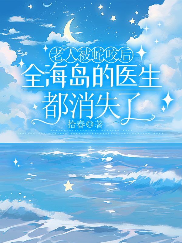 老人被蛇咬后，全海岛的医生都消失了小说