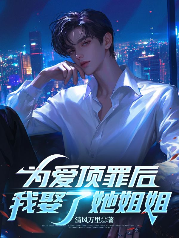 为爱顶罪后，我娶了她姐姐