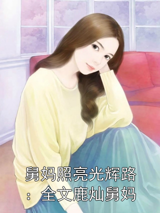 舅妈照亮光辉路：全文鹿灿舅妈