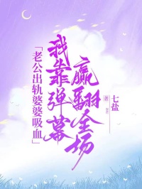 老公出軌婆婆吸血，我靠彈幕贏翻全場