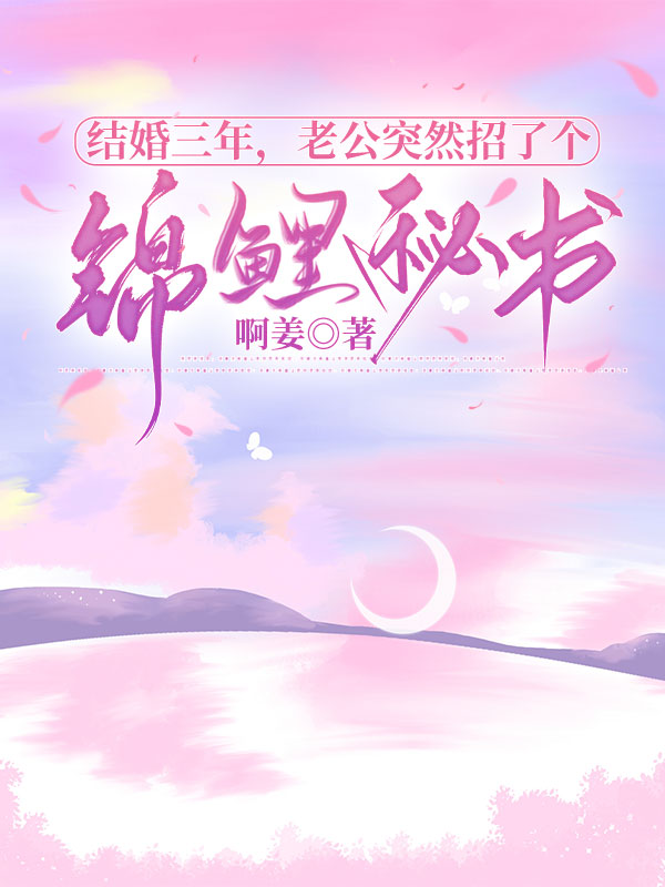 《結婚三年，老公突然招了個錦鯉秘書》章節目錄by啊姜大結局在線閱讀