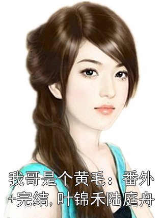 我哥是個黃毛：番外+完結,葉錦禾陸庭舟