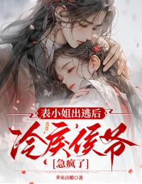 表小姐出逃后，冷戾侯爺急瘋了