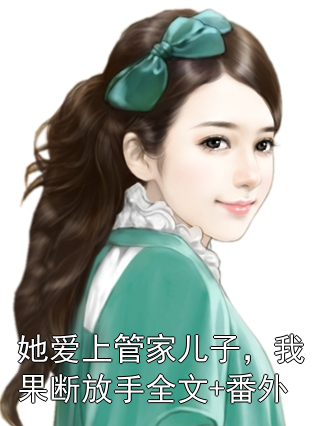 她愛上管家兒子，我果斷放手全文+番外