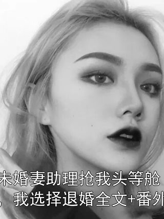 未婚妻助理搶我頭等艙，我選擇退婚全文+番外