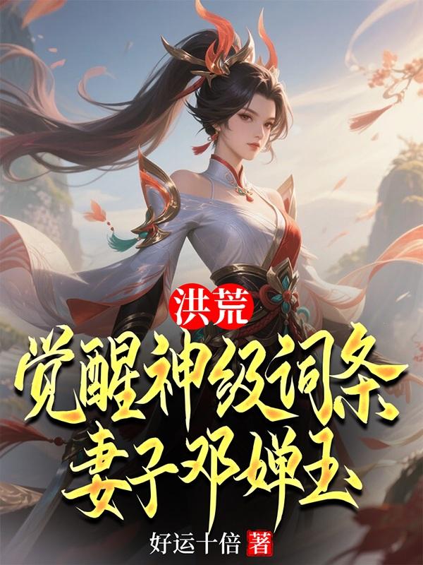 洪荒：覺醒神級詞條，妻子鄧嬋玉