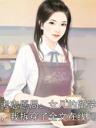 高考志愿局：女兒的留學算計，我拆穿了全文在線閱讀